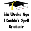 Six Weeks Ago I Couldn't Spell Graduate