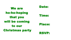 We are ho-ho-hoping that you will be coming to our Christmas Party